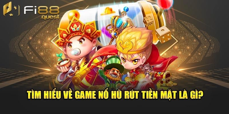 Game Nổ Hũ Rút Tiền Mặt – Trò Chơi Hot Tại Nhà Cái Fi88