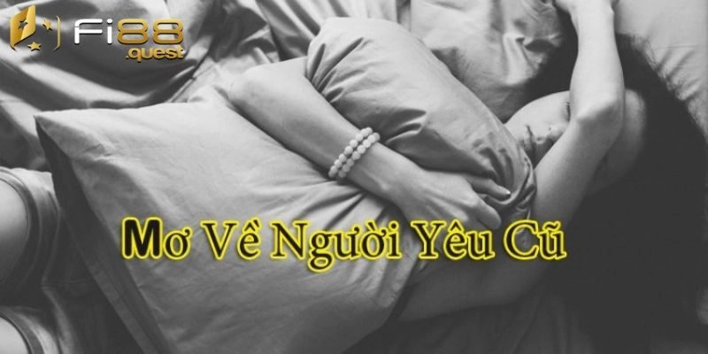 Mơ Thấy Người Yêu Cũ Có Điềm Gì? Gợi Ý Các Con Số Đẹp